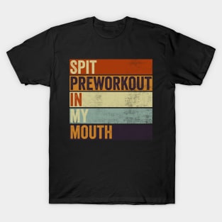 Spit Preworkout In My Mouth Funny Gym T-Shirt